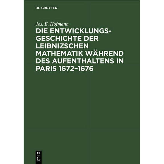 Die Entwicklungsgeschichte der Leibnizschen Mathematik wÃ¤hrend des Aufenthaltens in Paris 1672-1676, (Hardcover)