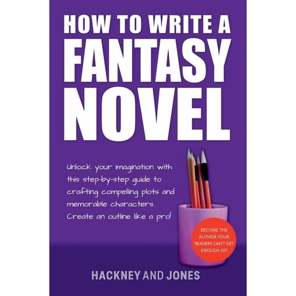 How to Write a Winning Fiction Book Outl How To Write A Fantasy Novel: Unlock Your Imagination With This Step-By-Step Guide To Crafting Compelling Plots And Memo, (Paperback)