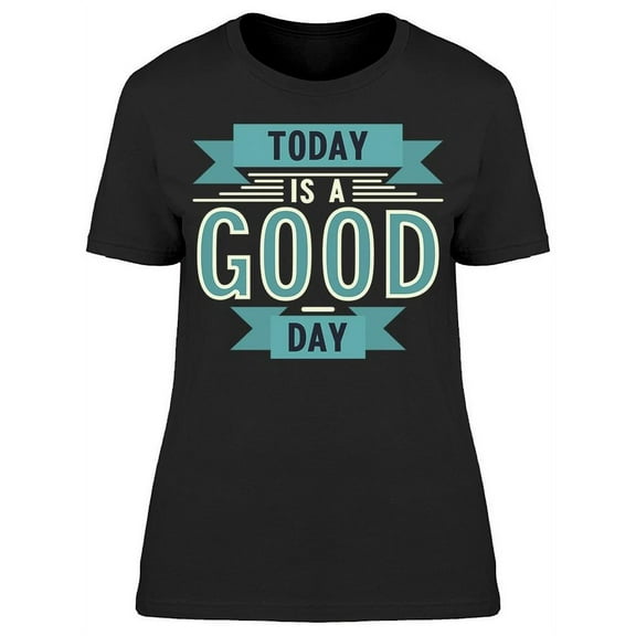 Today Is The Good Day T-Shirt Women -Image by Shutterstock Women T-Shirt, Female Medium