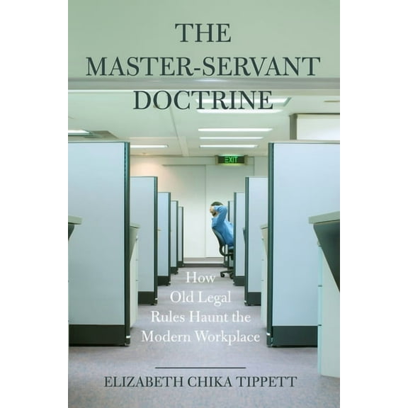 The Master-Servant Doctrine: How Old Legal Rules Haunt the Modern Workplace, (Paperback)