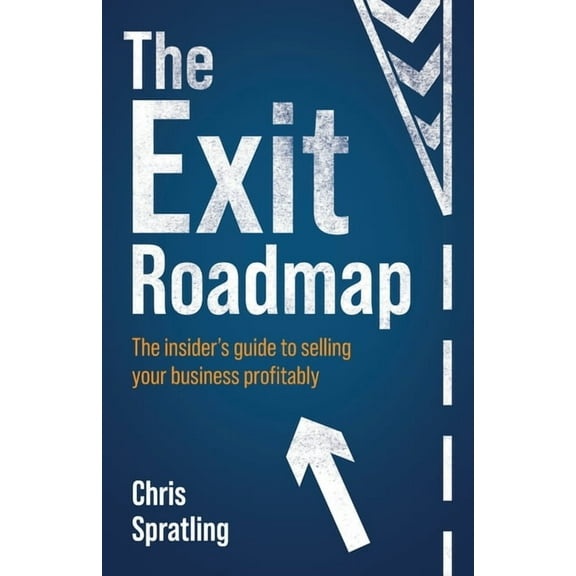 The Exit Roadmap: The Insider's Guide to Selling Your Business Profitably, (Paperback)