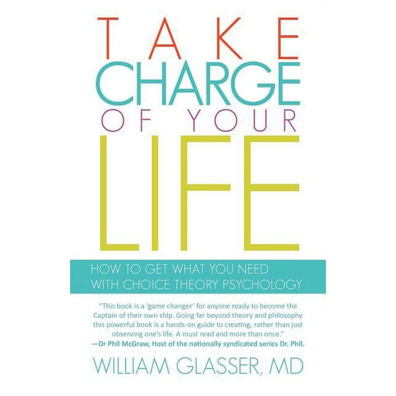 Take Charge of Your Life: How to Get What You Need with Choice-Theory Psychology (Paperback)