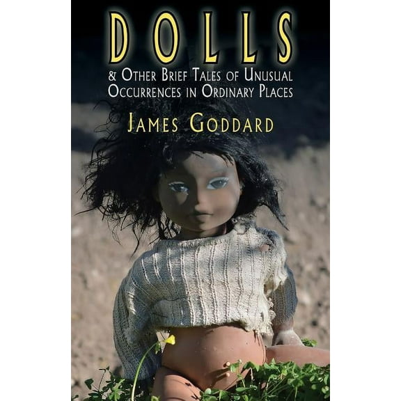Dolls & Other Brief Tales of Unusual Occurrences in Ordinary Places (Paperback)