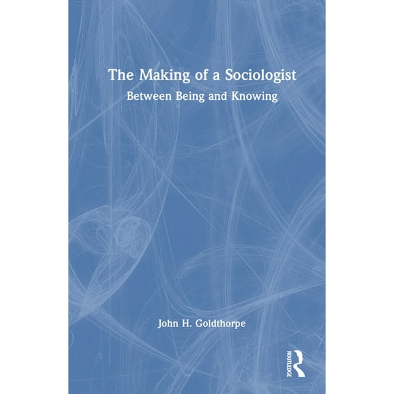 The Making of a Sociologist: Between Being and Knowing, (Hardcover)