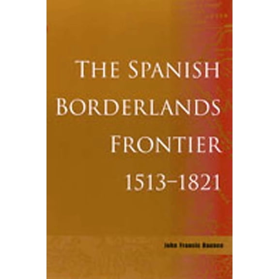 Histories of the American Frontier Spanish Borderlands Frontier, 1513-1821, (Paperback)