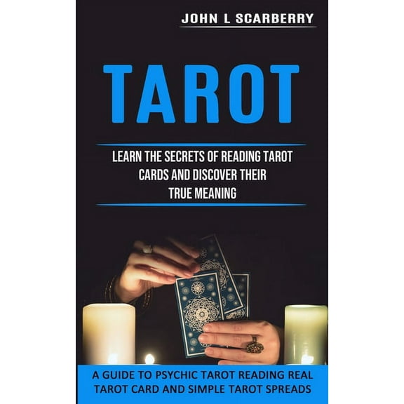 Tarot: Learn the Secrets of Reading Tarot Cards and Discover Their True Meaning (A Guide to Psychic Tarot Reading Real T, (Paperback)