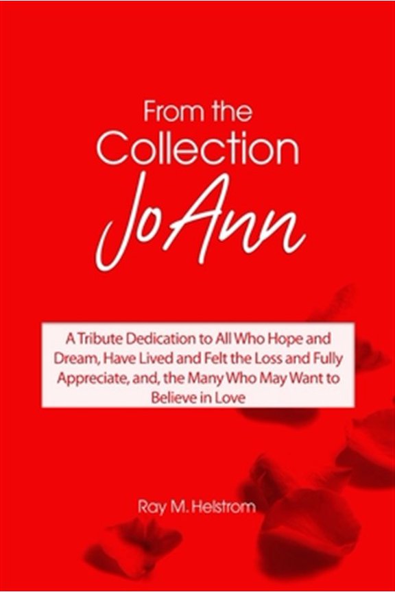 Pre-Owned From the Collection: JoAnn: A Tribute Dedication to All Who Hope and Dream, Have Lived and Felt the Loss and Fully Appreciate, and, the Many Who May Want to Believe in Love (Paperback)