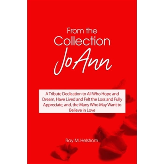 Pre-Owned From the Collection: JoAnn: A Tribute Dedication to All Who Hope and Dream, Have Lived and Felt the Loss and Fully Appreciate, and, the Many Who May Want to Believe in Love (Paperback)