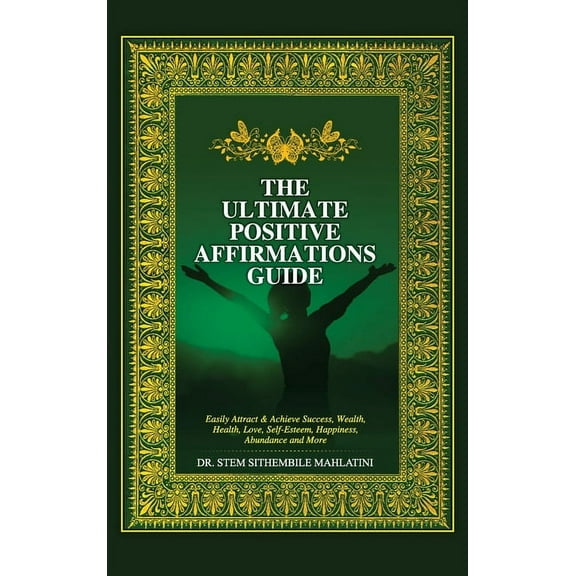 The Ultimate Positive Affirmations Guide: Easily attract and achieve Success, Wealth, health, Love, Self-Esteem, Happine, (Hardcover)