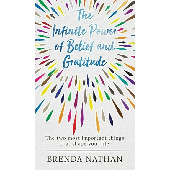 The Infinite Power of Belief and Gratitude: The Two Most Important Things That Shape Your Life, (Hardcover)