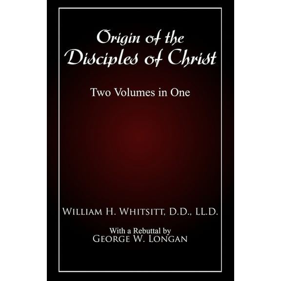 Origin of The Disciples of Christ: Two Volumes in One, (Paperback)