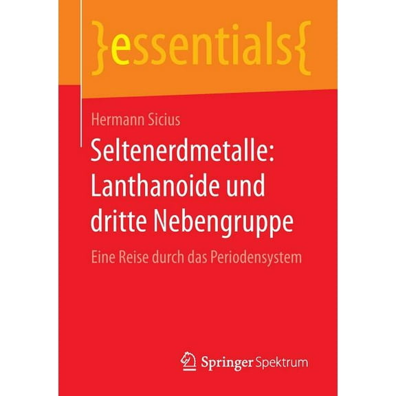 Essentials Seltenerdmetalle: Lanthanoide Und Dritte Nebengruppe: Eine Reise Durch Das Periodensystem, (Paperback)