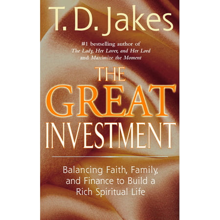 The Great Investment : Balancing. Faith, Family and Finance to Build a Rich Spiritual