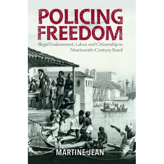 Afro-Latin America Policing Freedom: Illegal Enslavement, Labor, and Citizenship in Nineteenth-Century Brazil, (Hardcover)