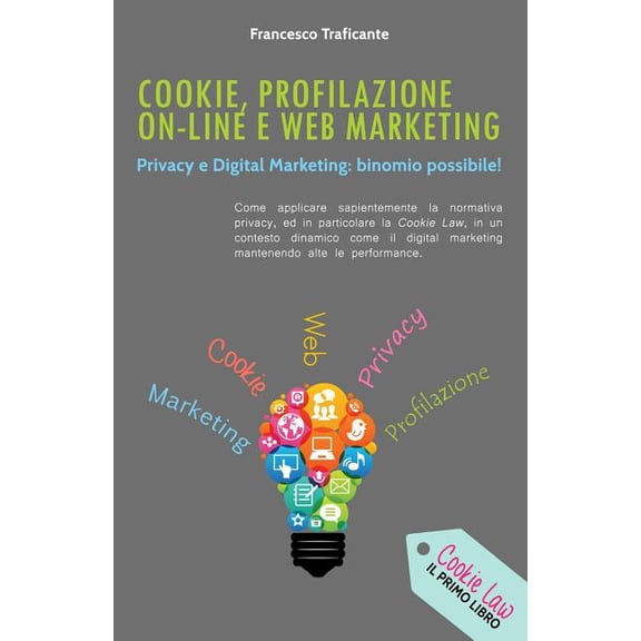 Cookie, Profilazione On-Line e Web Marketing : Privacy e Digital Marketing: binomio possibile! (Paperback)