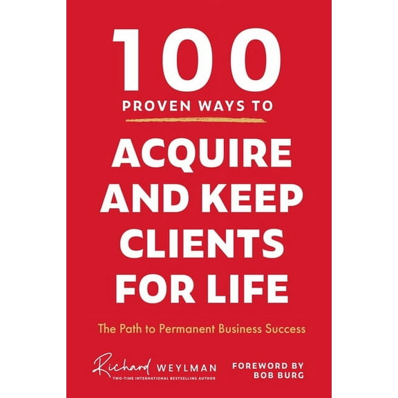 100 Proven Ways to Acquire and Keep Clients for Life: The Path to Permanent Business Success (Client Success, Customer R, (Hardcover)