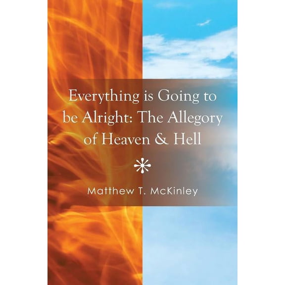 Everything Is Going to Be Alright: The Allegory of Heaven & Hell (Paperback)