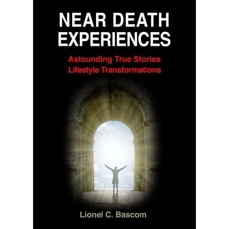 Near Death Experiences Astounding True Stories Lifestyle Transformations -
