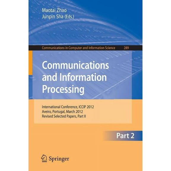 Communications in Computer and Informati Communcations and Information Processing: First International Conference, Iccip 2012, Aveiro, Portugal, March 7-11, 2012, Book 289, (Paperback)
