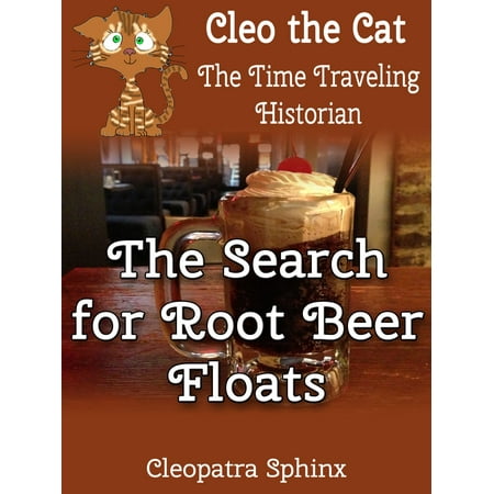 Cleo the Cat, the Time Traveling Historian #5: The Search for Root Beer Floats -