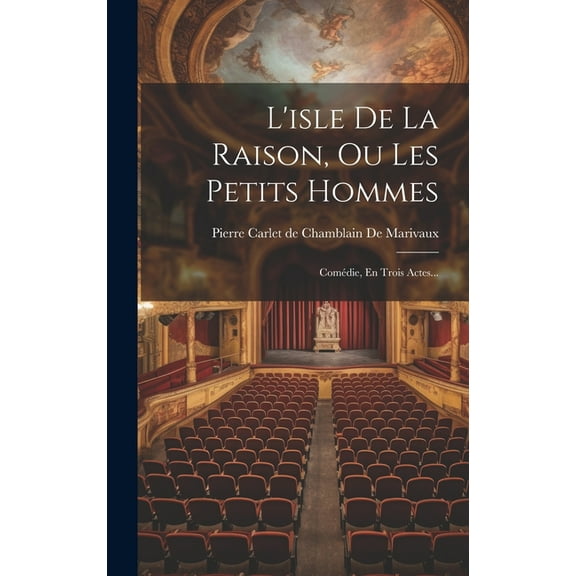 L'isle De La Raison, Ou Les Petits Hommes: Comédie, En Trois Actes... (Hardcover)
