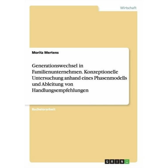 Generationswechsel in Familienunternehmen. Konzeptionelle Untersuchung anhand eines Phasenmodells und Ableitung von Handlungsempfehlungen (Paperback)