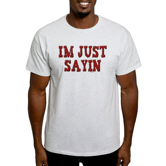 CafePress - I'm Just Sayin Light T Shirt - Light T-Shirt - CP