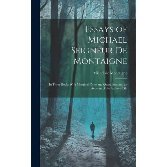 Essays of Michael Seigneur De Montaigne: In Three Books With Marginal Notes and Quotations and an Account of the Author', (Hardcover)