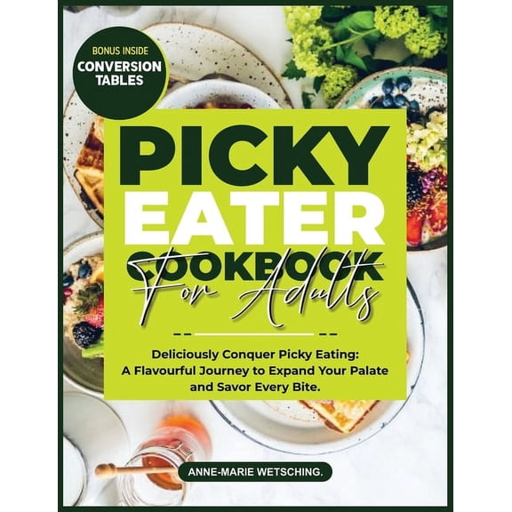 PICKY EATER Cookbook for Adults: Deliciously Conquer Picky Eating: A Flavorful Journey to Expand Your Palate and Savor Every Bite (Paperback)