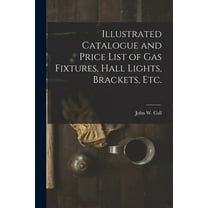 Illustrated Catalogue and Price List of Gas Fixtures, Hall Lights, Brackets, Etc.