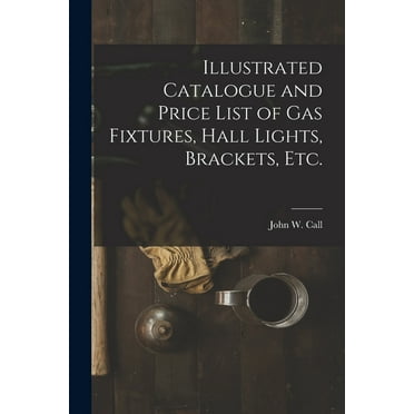 Illustrated Catalogue and Price List of Gas Fixtures, Hall Lights, Brackets, Etc.