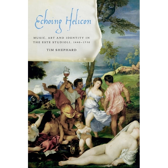 Echoing Helicon: Music, Art and Identity in the Este Studioli, 1440-1530, (Hardcover)