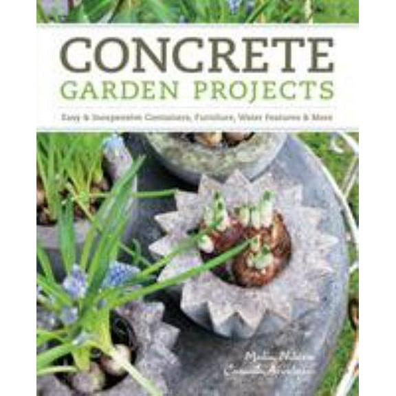 Pre-Owned Concrete Garden Projects: Easy & Inexpensive Containers, Furniture, Water Features & More (Paperback) 1604692820 9781604692822