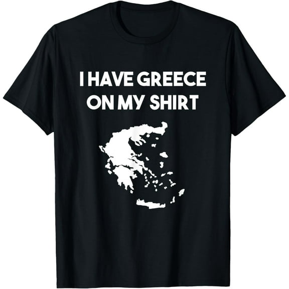 t-shirt I Have Greece On My Shirt Greek Gift Joke Pun Lover Funny T-Shirt mens t shirt，black，women，funny，misfits，men，journey