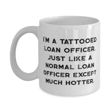 

Sarcasm Loan officer I m a Tattooed Loan Officer. Just Like a Normal Loan Officer Epic Holiday 15oz Mug For Friends