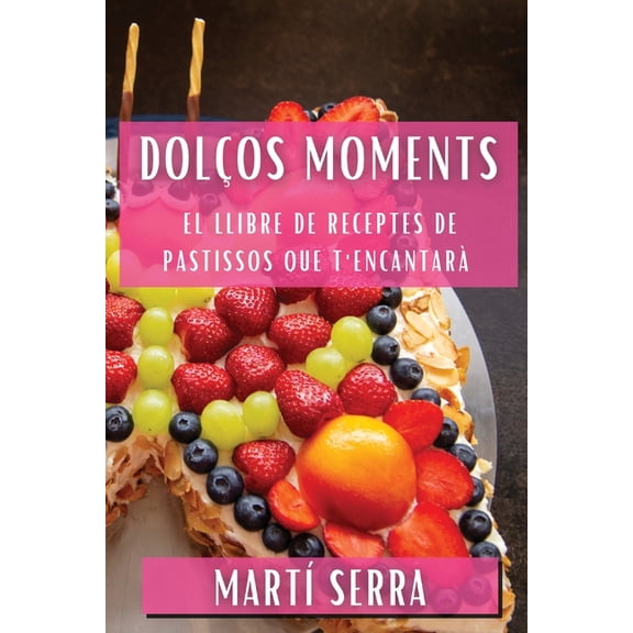 DolÃ§os Moments: El Llibre de Receptes de Pastissos que T'EncantarÃ , (Paperback)
