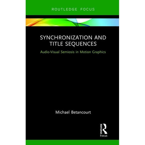 Routledge Studies in Media Theory and Pr Synchronization and Title Sequences: Audio-Visual Semiosis in Motion Graphics, (Hardcover)