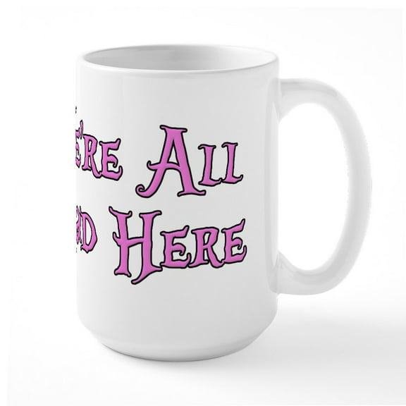 CafePress - We're All Mad Here Alice Large Mug - 15 oz Ceramic Large White Novelty Mug