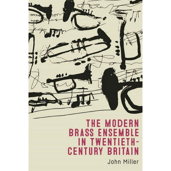 The Modern Brass Ensemble in Twentieth-Century Britain, (Hardcover)