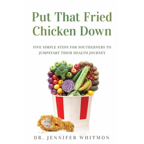 Put That Fried Chicken Down: Five Simple Steps For Southerners to Jumpstart Their Health Journey, (Paperback)