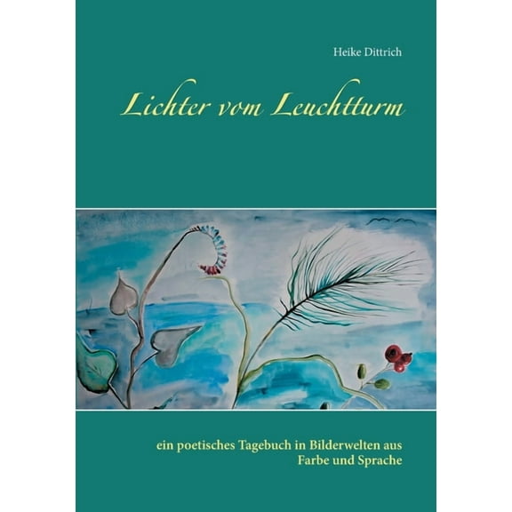Lichter vom Leuchtturm: ein poetisches Tagebuch in Bilderwelten aus Farbe und Sprache, (Paperback)