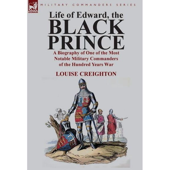 Life of Edward, the Black Prince: A Biography of One of the Most Notable Military Commanders of the Hundred Years War, (Hardcover)