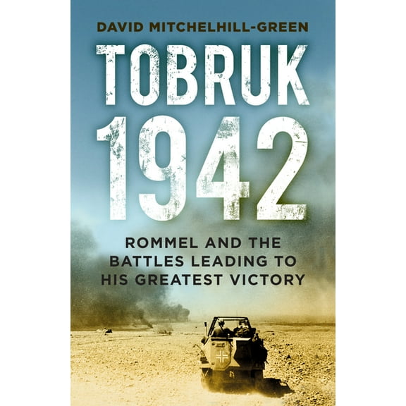 Tobruk 1942 : Rommel and the Battles Leading to His Greatest Victory (Edition 2) (Paperback)