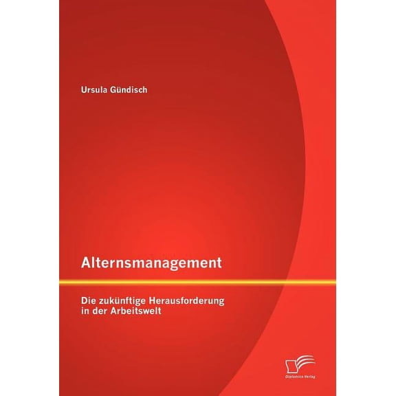 Alternsmanagement: Die zukünftige Herausforderung in der Arbeitswelt (Paperback)