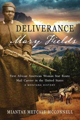 Pre-Owned Deliverance Mary Fields, First African American Woman Star Route Mail Carrier in the United States: A Montana History (Paperback) 0997877006 9780997877007