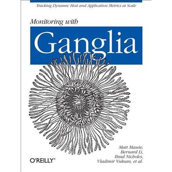 Monitoring with Ganglia: Tracking Dynamic Host and Application Metrics at Scale (Paperback)