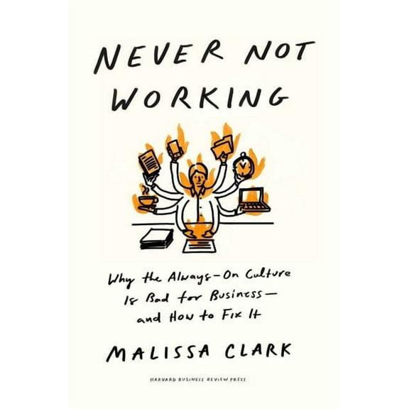 Never Not Working: Why the Always-On Culture Is Bad for Business--And How to Fix It, (Hardcover)