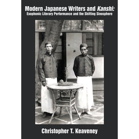Modern Japanese Writers and Kanshi: Exophonic Literary Performance and the Shifting Sinosphere, (Hardcover)