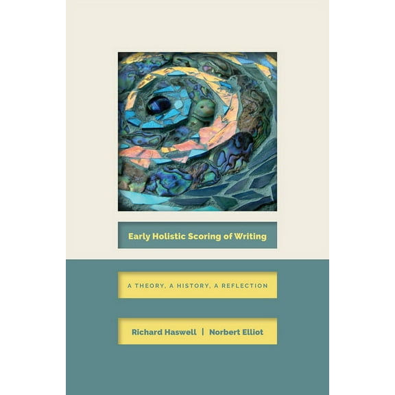 Early Holistic Scoring of Writing: A Theory, a History, a Reflection, (Paperback)