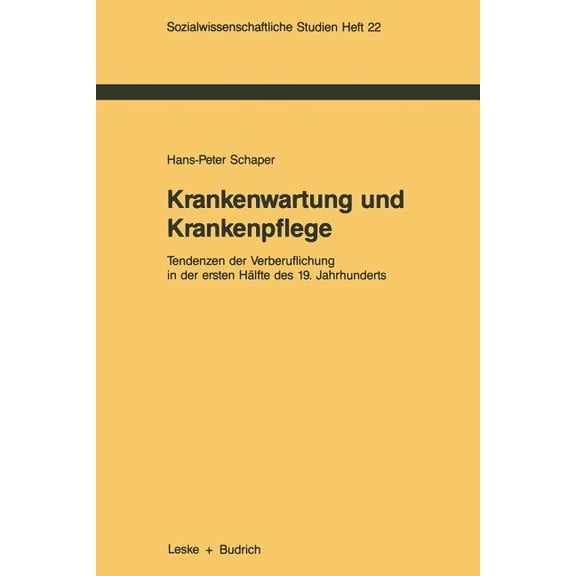 Sozialwissenschaftliche Studien Krankenwartung Und Krankenpflege: Tendenzen Der Verberuflichung in Der Ersten HÃ¤lfte Des 19. Jahrhunderts, Book 22, (Paperback)